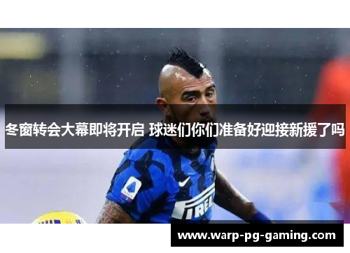 冬窗转会大幕即将开启 球迷们你们准备好迎接新援了吗