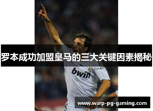 罗本成功加盟皇马的三大关键因素揭秘