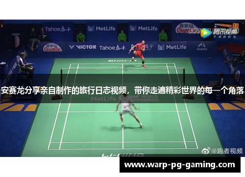 安赛龙分享亲自制作的旅行日志视频，带你走遍精彩世界的每一个角落